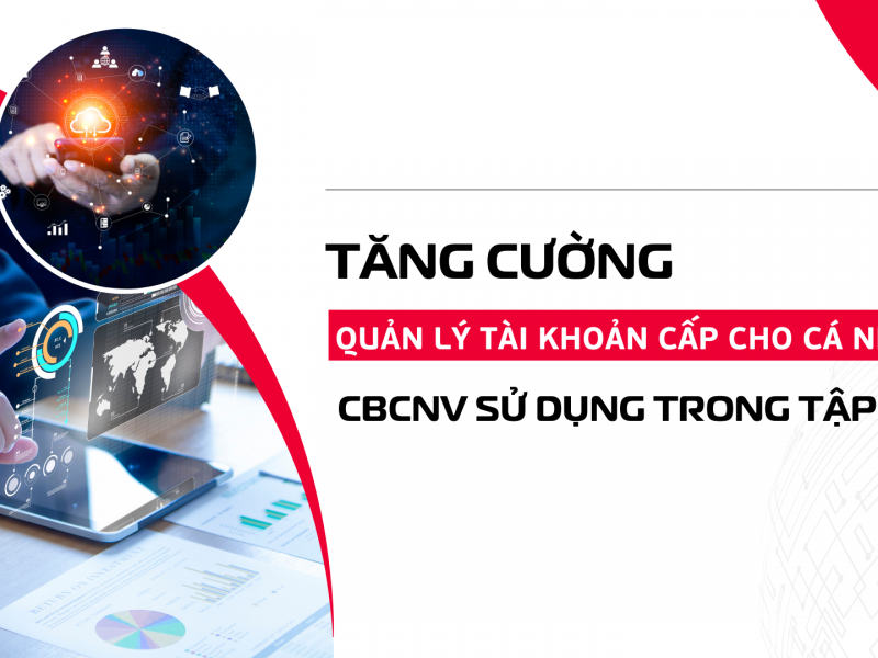 Tăng cường quản lý tài khoản cấp cho cá nhân CBNV sử dụng trong Tập đoàn