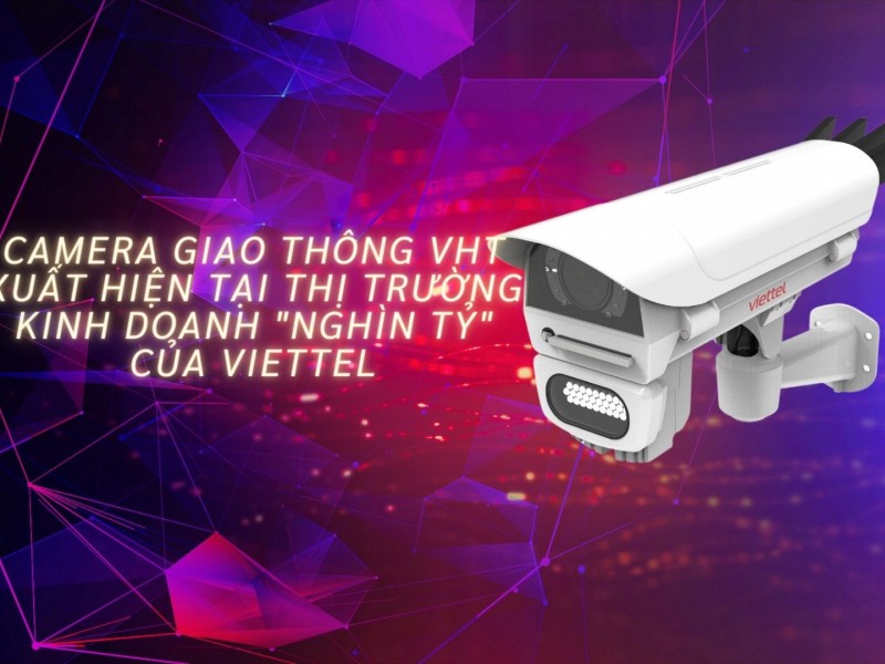 Xuất hiện camera giao thông VHT tại tỉnh thành kinh doanh “nghìn tỷ” của Viettel