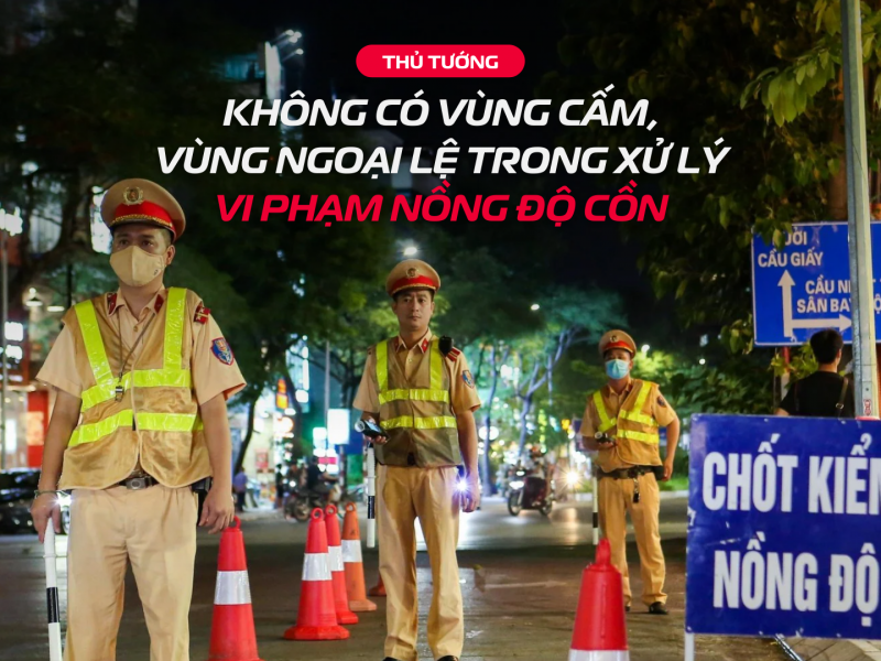 Không có vùng cấm, không có ngoại lệ trong xử lý vi phạm nồng độ cồn.