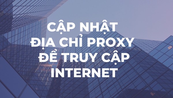 Cập nhật địa chỉ Proxy để truy cập Internet