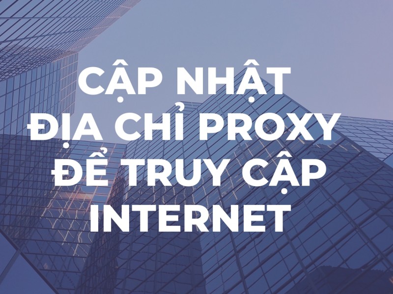 Cập nhật địa chỉ Proxy để truy cập Internet